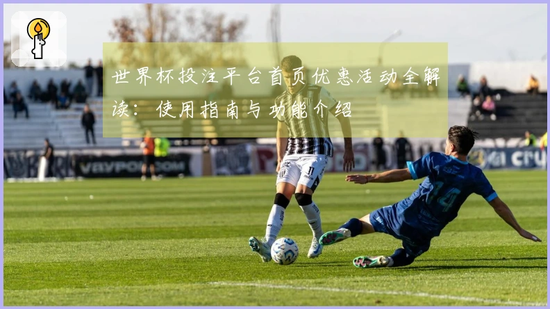 世界杯投注平台首页优惠活动全解读：使用指南与功能介绍