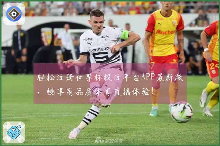 轻松注册世界杯投注平台APP最新版，畅享高品质体育直播体验！