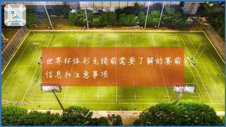 世界杯体彩竞猜前需要了解的赛前信息和注意事项