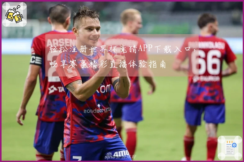 轻松注册世界杯竞猜APP下载入口，畅享赛事精彩直播体验指南